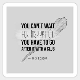 Inspirational Quotes - You can't wait for inspiration. You have to go after it with a club Sticker